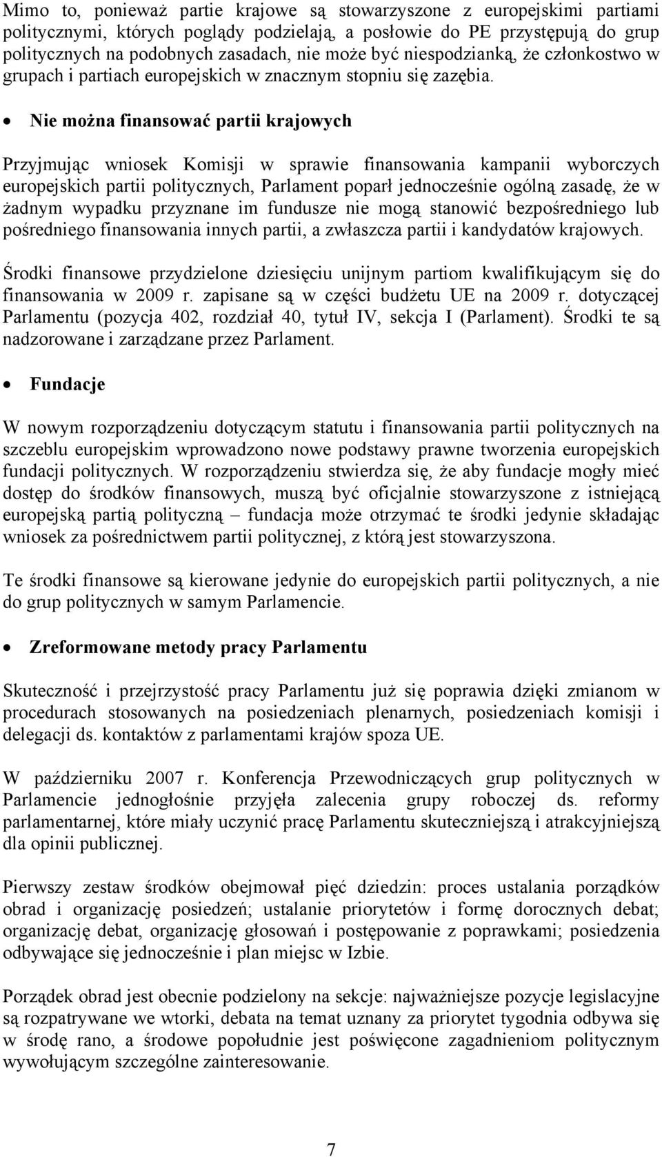 Nie można finansować partii krajowych Przyjmując wniosek Komisji w sprawie finansowania kampanii wyborczych europejskich partii politycznych, Parlament poparł jednocześnie ogólną zasadę, że w żadnym