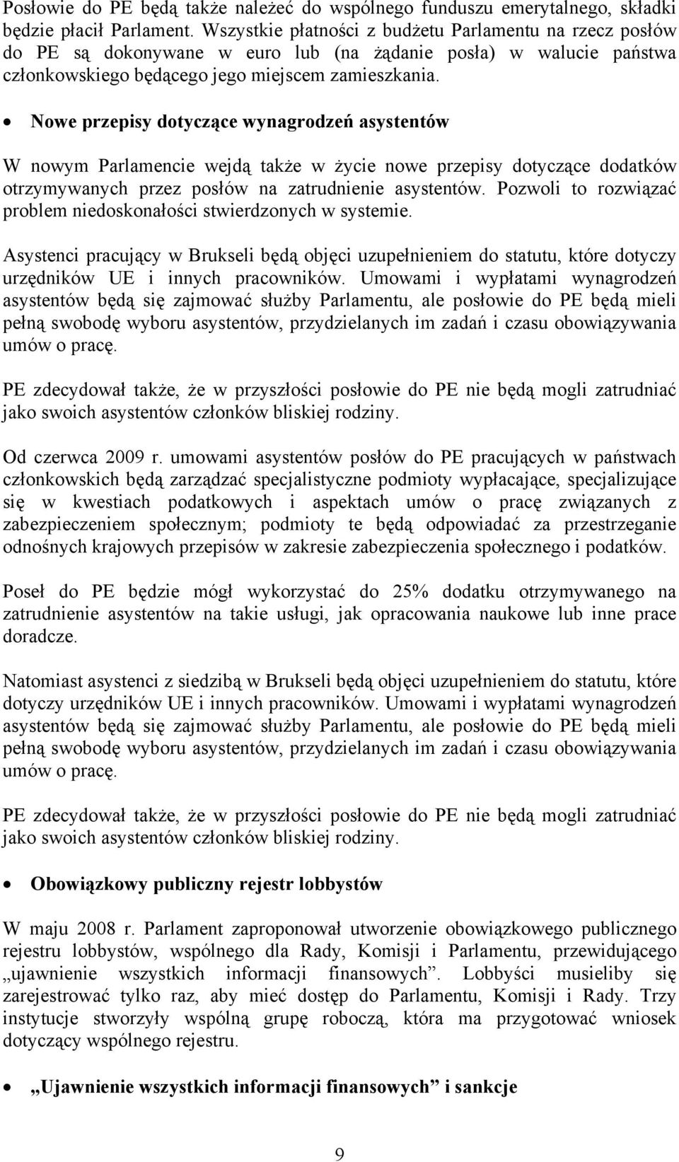 Nowe przepisy dotyczące wynagrodzeń asystentów W nowym Parlamencie wejdą także w życie nowe przepisy dotyczące dodatków otrzymywanych przez posłów na zatrudnienie asystentów.