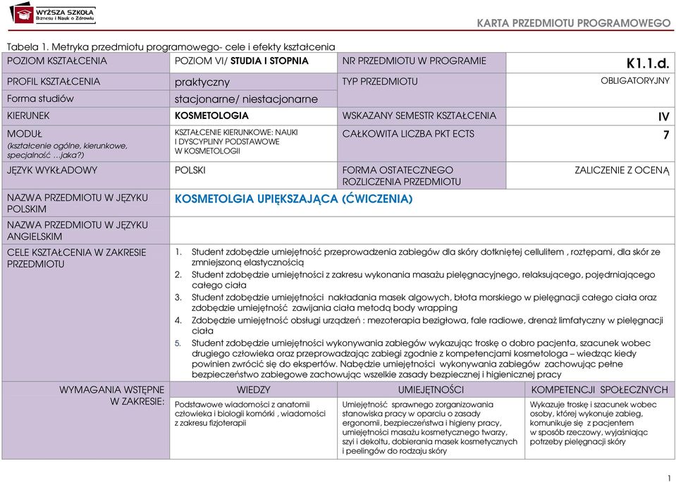 PROFIL KSZTAŁCENIA praktyczny TYP PRZEDMIOTU OBLIGATORYJNY Forma studiów stacjonarne/ niestacjonarne KIERUNEK KOSMETOLOGIA WSKAZANY SEMESTR KSZTAŁCENIA IV MODUŁ (kształcenie ogólne, kierunkowe,