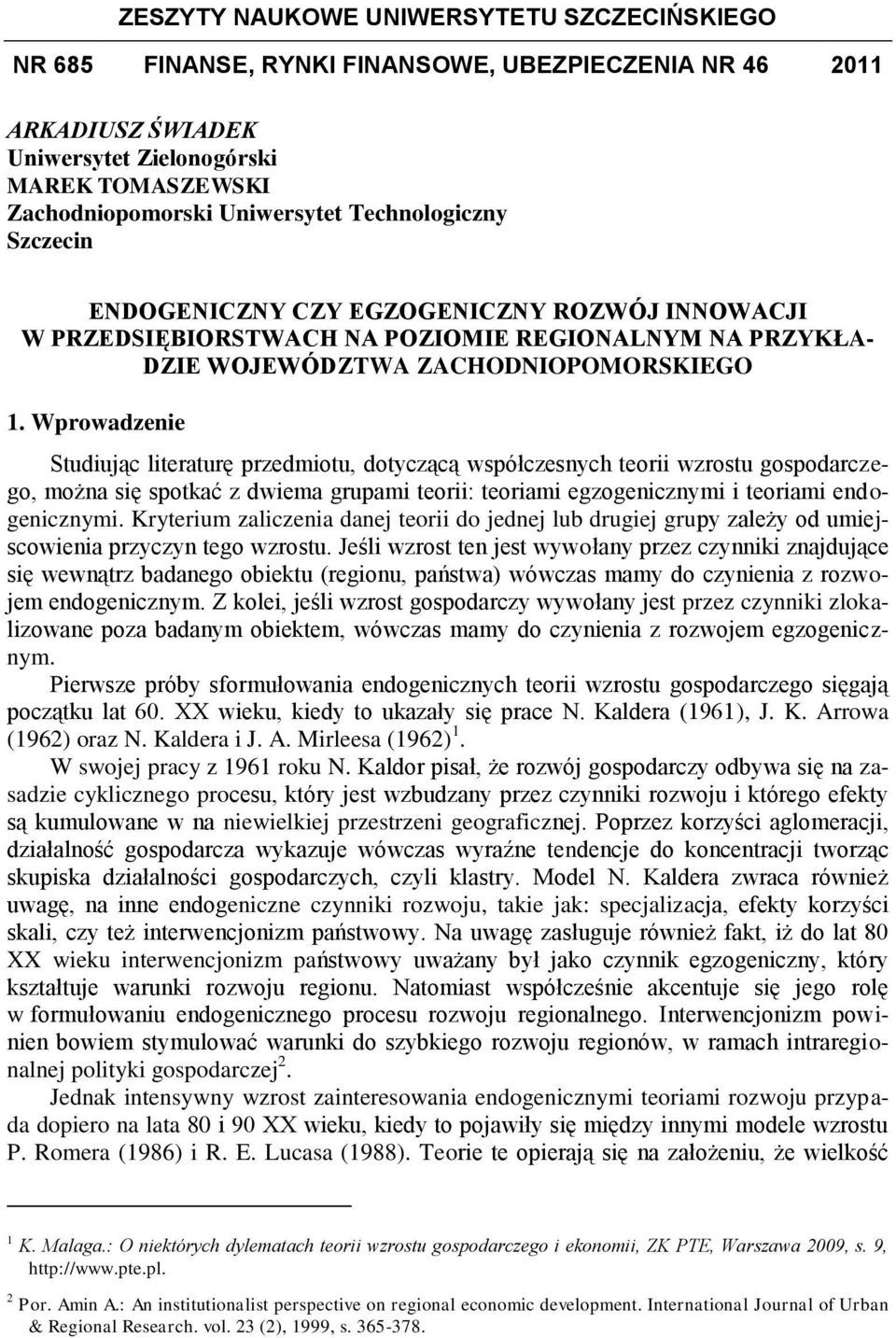 Wprowadzenie Studiując literaturę przedmiotu, dotyczącą współczesnych teorii wzrostu gospodarczego, można się spotkać z dwiema grupami teorii: teoriami egzogenicznymi i teoriami endogenicznymi.