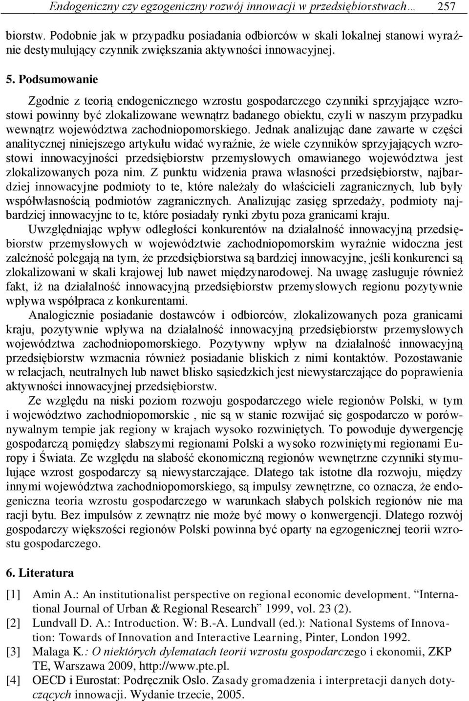 Podsumowanie Zgodnie z teorią endogenicznego wzrostu gospodarczego czynniki sprzyjające wzrostowi powinny być zlokalizowane wewnątrz badanego obiektu, czyli w naszym przypadku wewnątrz województwa