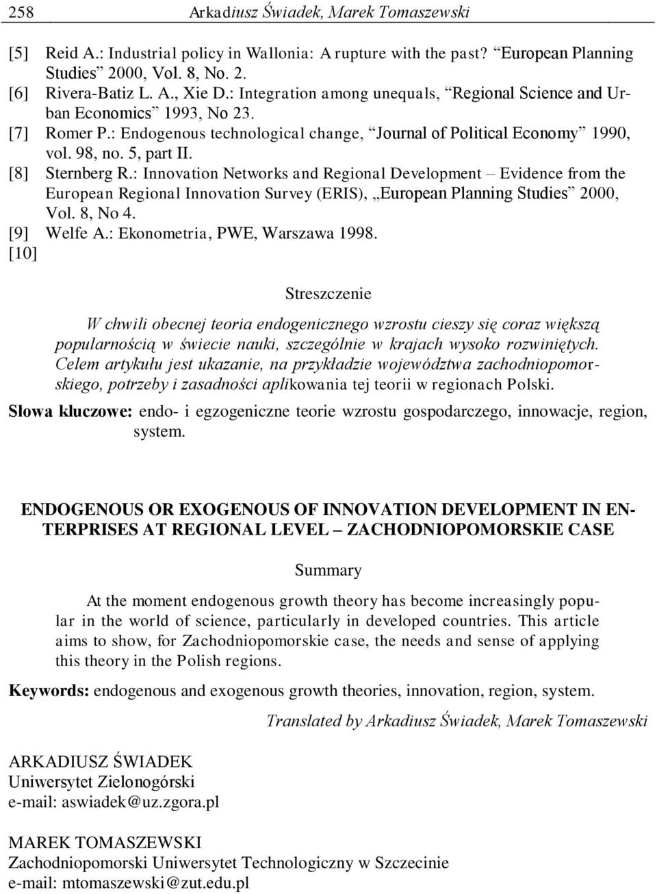 [8] Sternberg R.: Innovation Networks and Regional Development Evidence from the European Regional Innovation Survey (ERIS), European Planning Studies 2000, Vol. 8, No 4. [9] Welfe A.