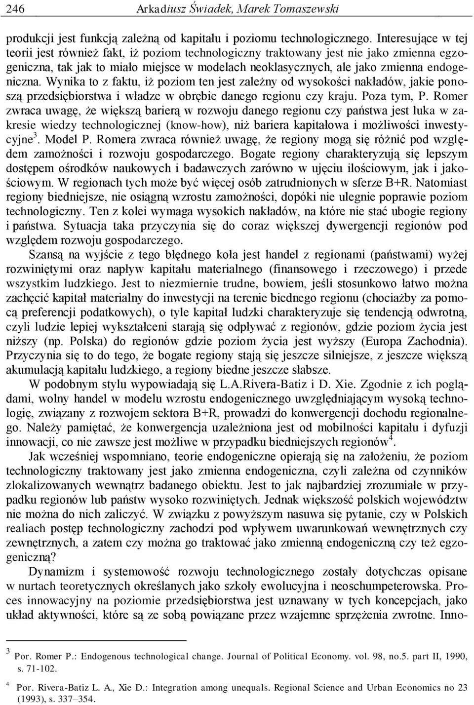 Wynika to z faktu, iż poziom ten jest zależny od wysokości nakładów, jakie ponoszą przedsiębiorstwa i władze w obrębie danego regionu czy kraju. Poza tym, P.