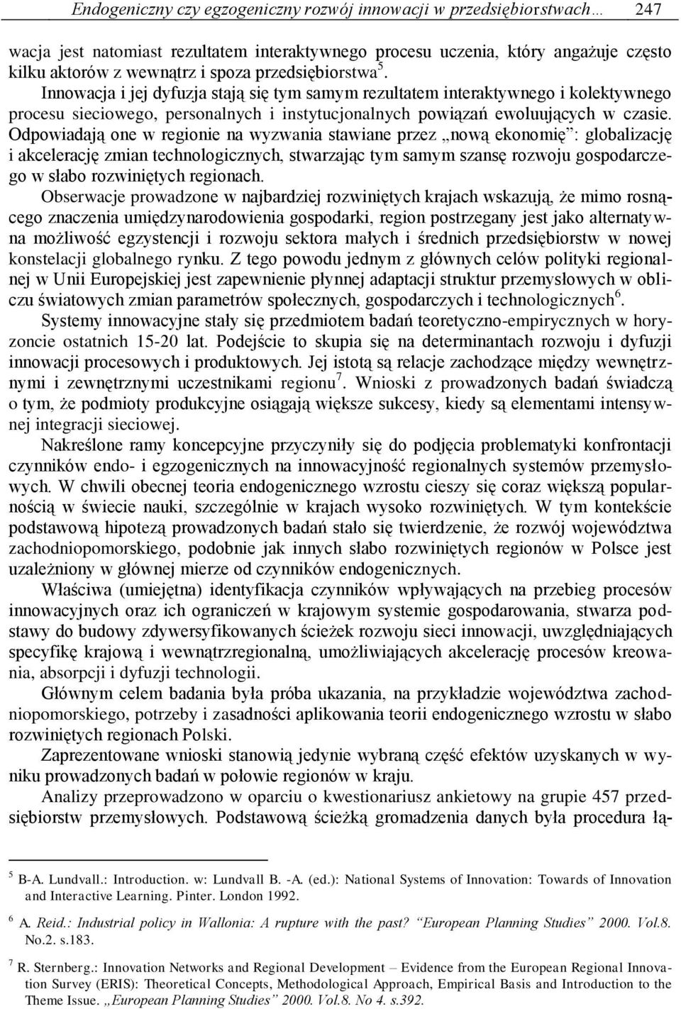 Odpowiadają one w regionie na wyzwania stawiane przez nową ekonomię : globalizację i akcelerację zmian technologicznych, stwarzając tym samym szansę rozwoju gospodarczego w słabo rozwiniętych