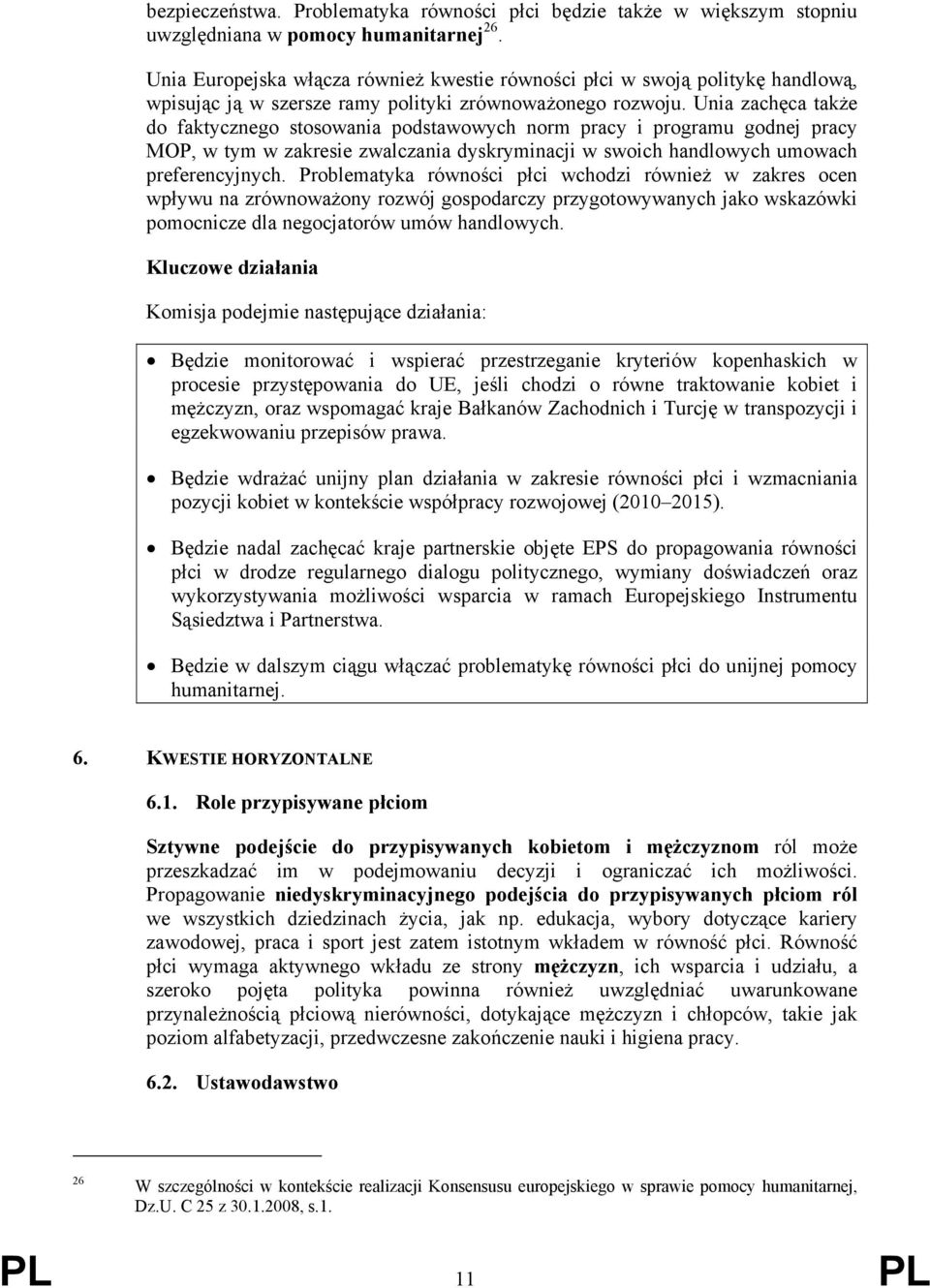 Unia zachęca także do faktycznego stosowania podstawowych norm pracy i programu godnej pracy MOP, w tym w zakresie zwalczania dyskryminacji w swoich handlowych umowach preferencyjnych.