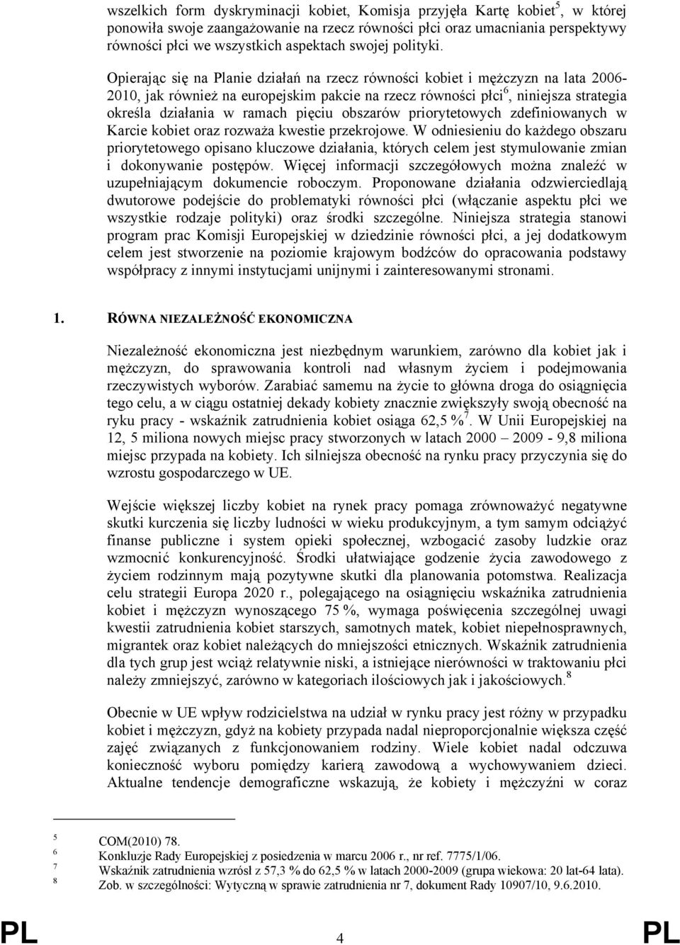 Opierając się na Planie działań na rzecz równości kobiet i mężczyzn na lata 2006-2010, jak również na europejskim pakcie na rzecz równości płci 6, niniejsza strategia określa działania w ramach