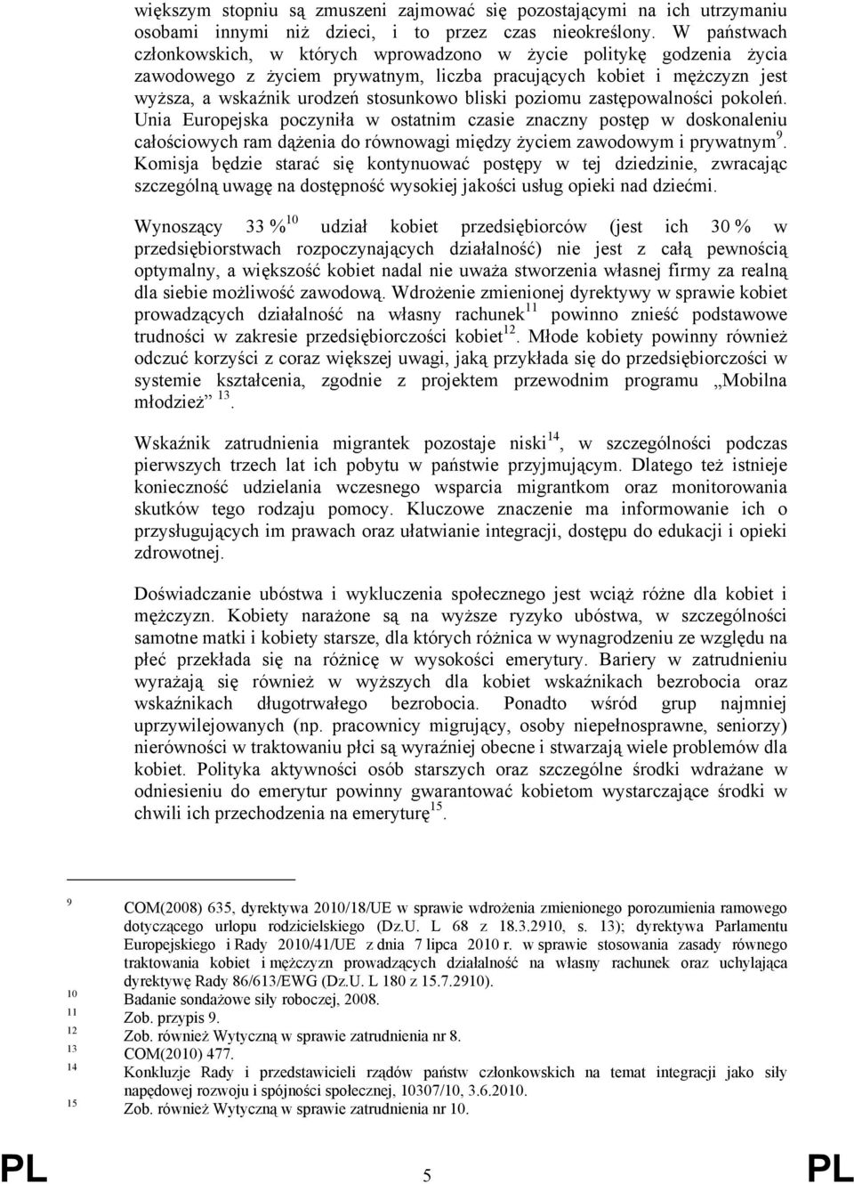 poziomu zastępowalności pokoleń. Unia Europejska poczyniła w ostatnim czasie znaczny postęp w doskonaleniu całościowych ram dążenia do równowagi między życiem zawodowym i prywatnym 9.