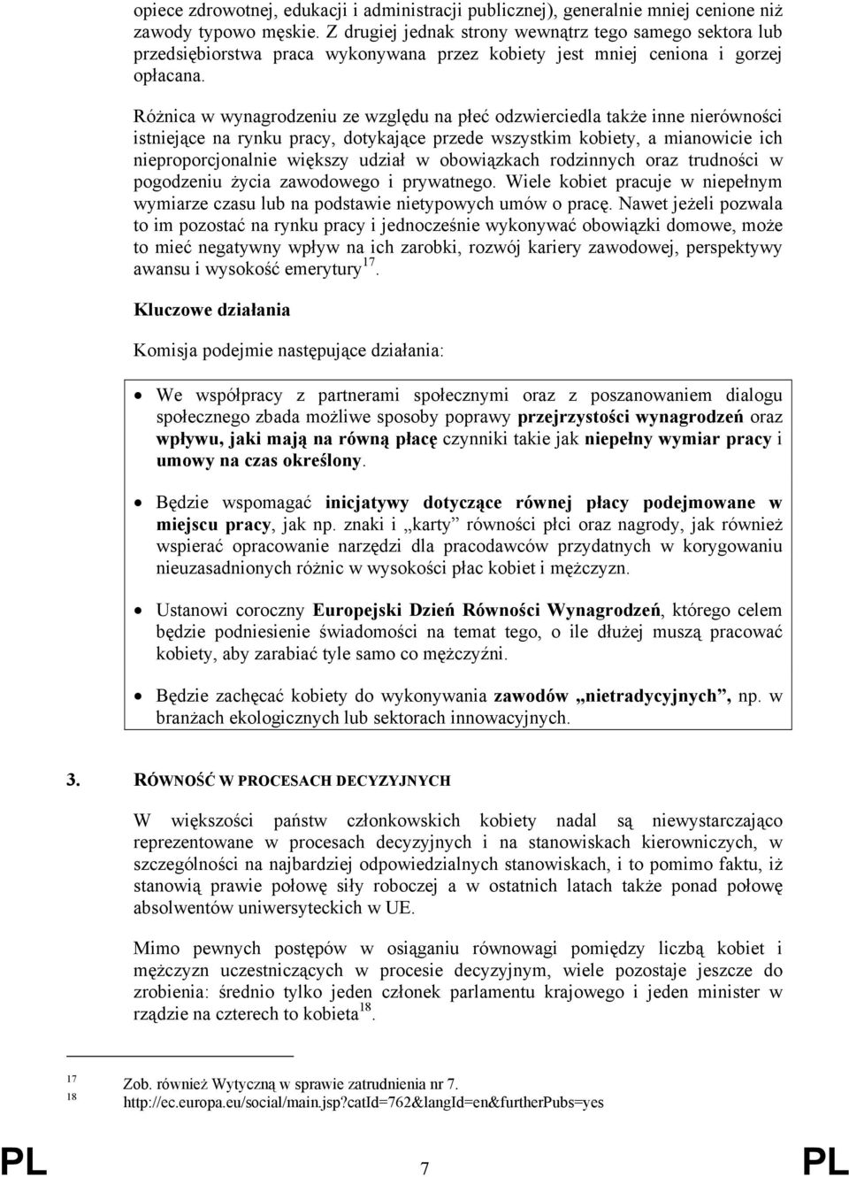 Różnica w wynagrodzeniu ze względu na płeć odzwierciedla także inne nierówności istniejące na rynku pracy, dotykające przede wszystkim kobiety, a mianowicie ich nieproporcjonalnie większy udział w