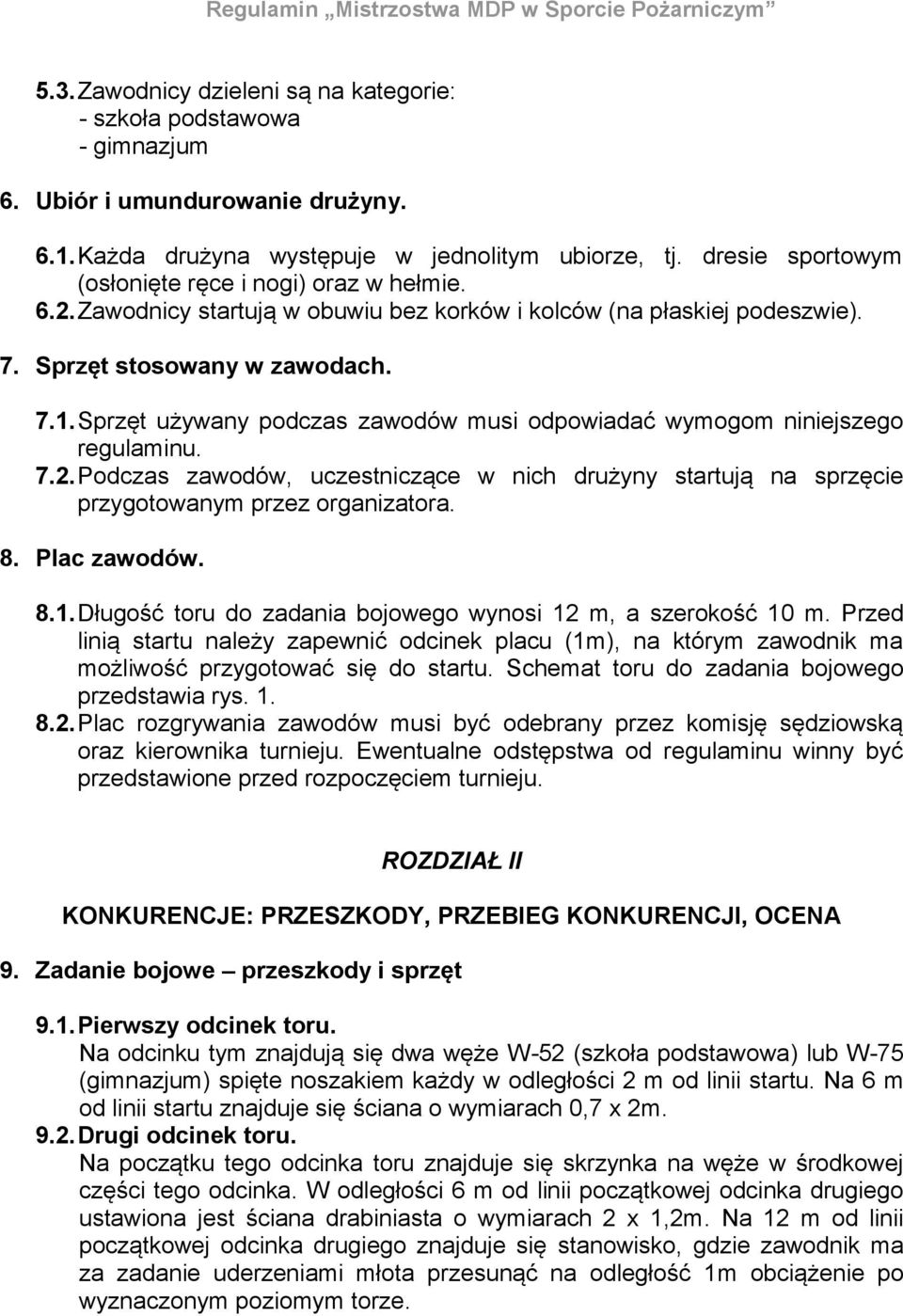 Sprzęt używany podczas zawodów musi odpowiadać wymogom niniejszego regulaminu. 7.2. Podczas zawodów, uczestniczące w nich drużyny startują na sprzęcie przygotowanym przez organizatora. 8.