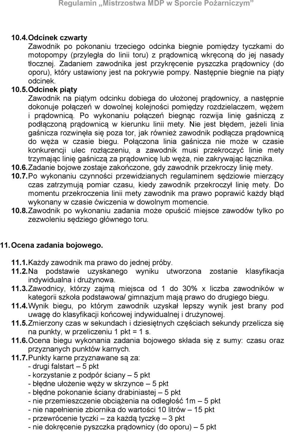 Odcinek piąty Zawodnik na piątym odcinku dobiega do ułożonej prądownicy, a następnie dokonuje połączeń w dowolnej kolejności pomiędzy rozdzielaczem, wężem i prądownicą.