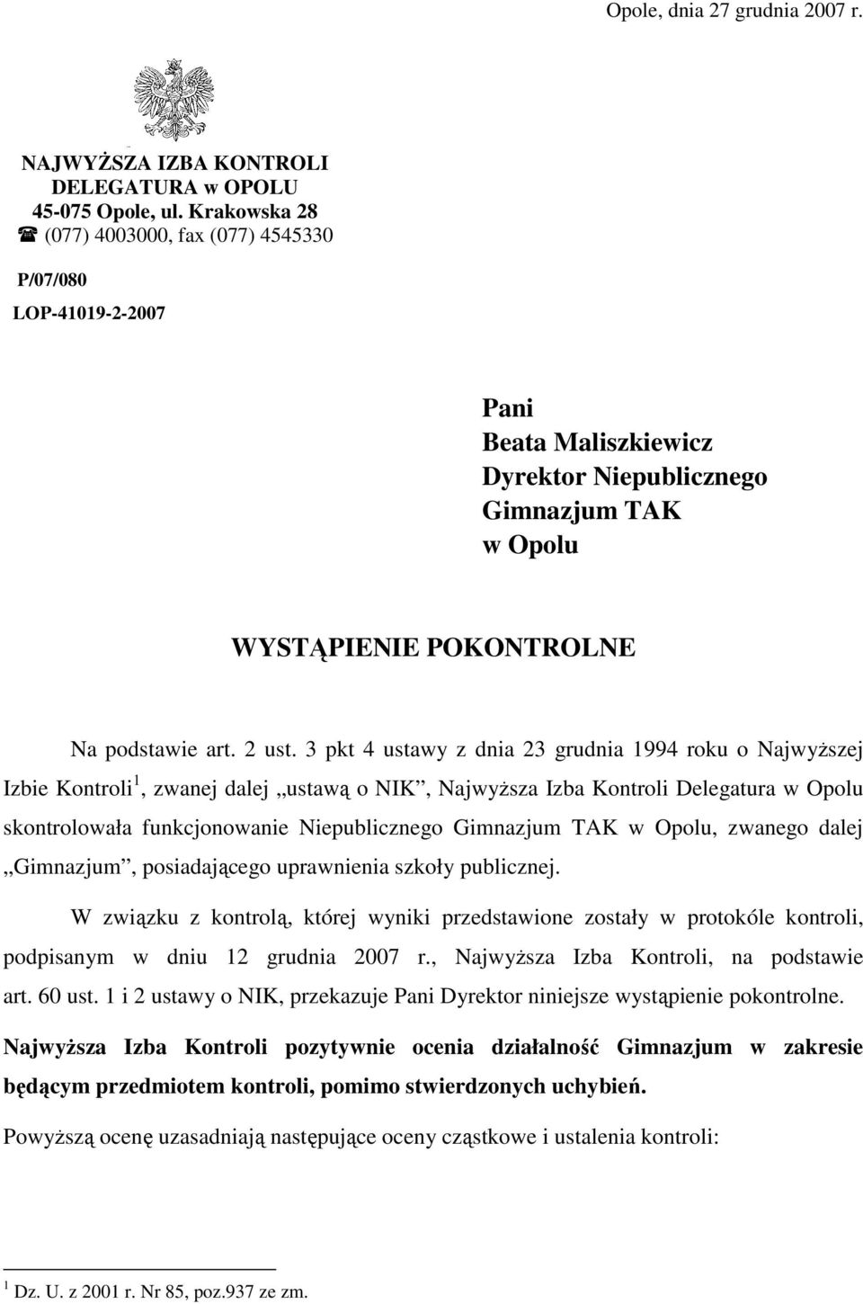 3 pkt 4 ustawy z dnia 23 grudnia 1994 roku o NajwyŜszej Izbie Kontroli 1, zwanej dalej ustawą o NIK, NajwyŜsza Izba Kontroli Delegatura w Opolu skontrolowała funkcjonowanie Niepublicznego Gimnazjum