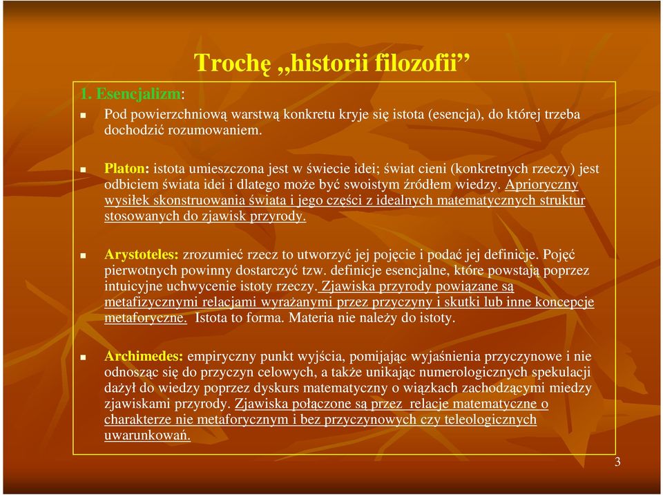 Aprioryczny wysiłek skonstruowania świata i jego części z idealnych matematycznych struktur stosowanych do zjawisk przyrody. Arystoteles: zrozumieć rzecz to utworzyć jej pojęcie i podać jej definicje.