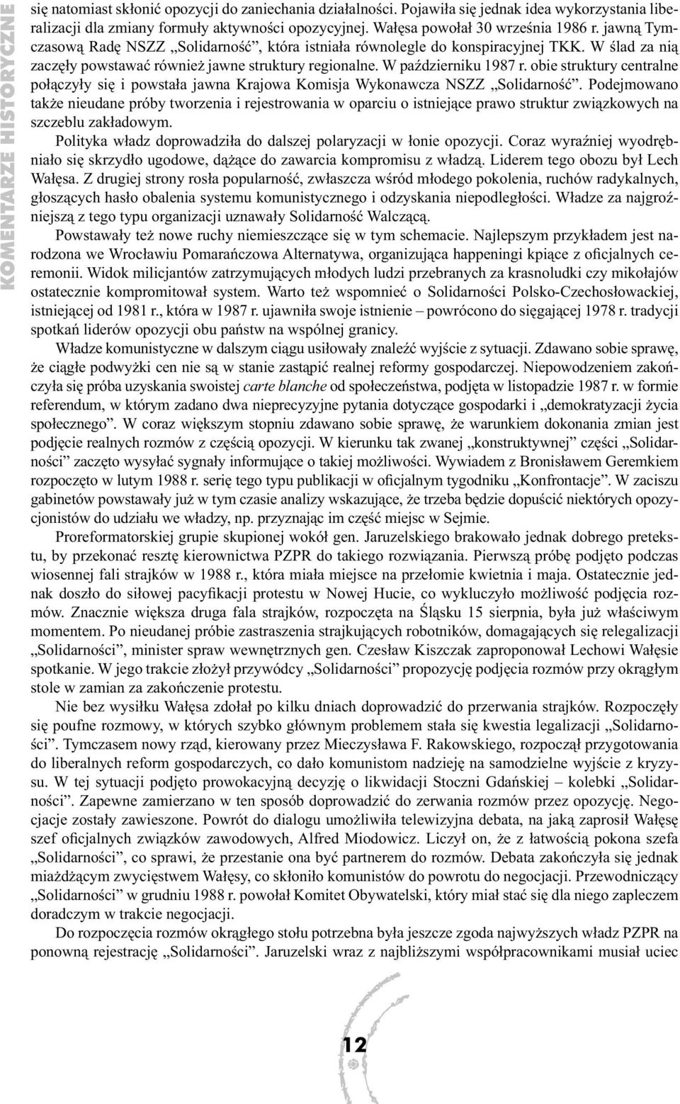 W październiku 1987 r. obie struktury centralne połączyły się i powstała jawna Krajowa Komisja Wykonawcza NSZZ Solidarność.