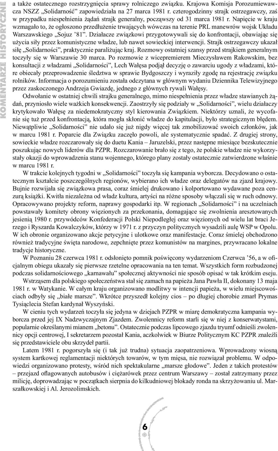 Napięcie w kraju wzmagało to, że ogłoszono przedłużenie trwających wówczas na terenie PRL manewrów wojsk Układu Warszawskiego Sojuz 81.