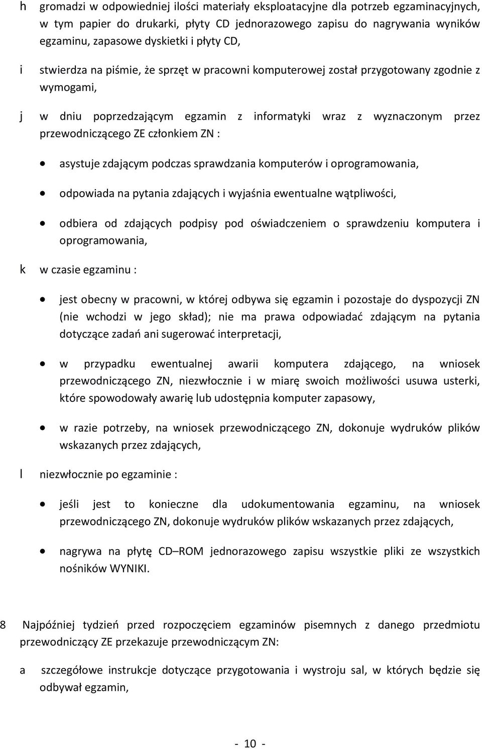 członkiem ZN : asystuje zdającym podczas sprawdzania komputerów i oprogramowania, odpowiada na pytania zdających i wyjaśnia ewentualne wątpliwości, odbiera od zdających podpisy pod oświadczeniem o