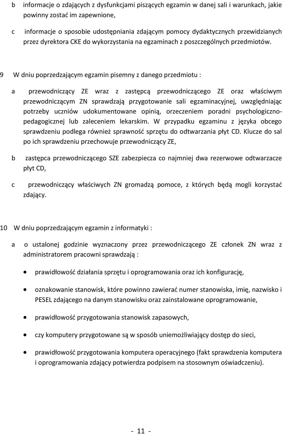 9 W dniu poprzedzającym egzamin pisemny z danego przedmiotu : a przewodniczący ZE wraz z zastępcą przewodniczącego ZE oraz właściwym przewodniczącym ZN sprawdzają przygotowanie sali egzaminacyjnej,