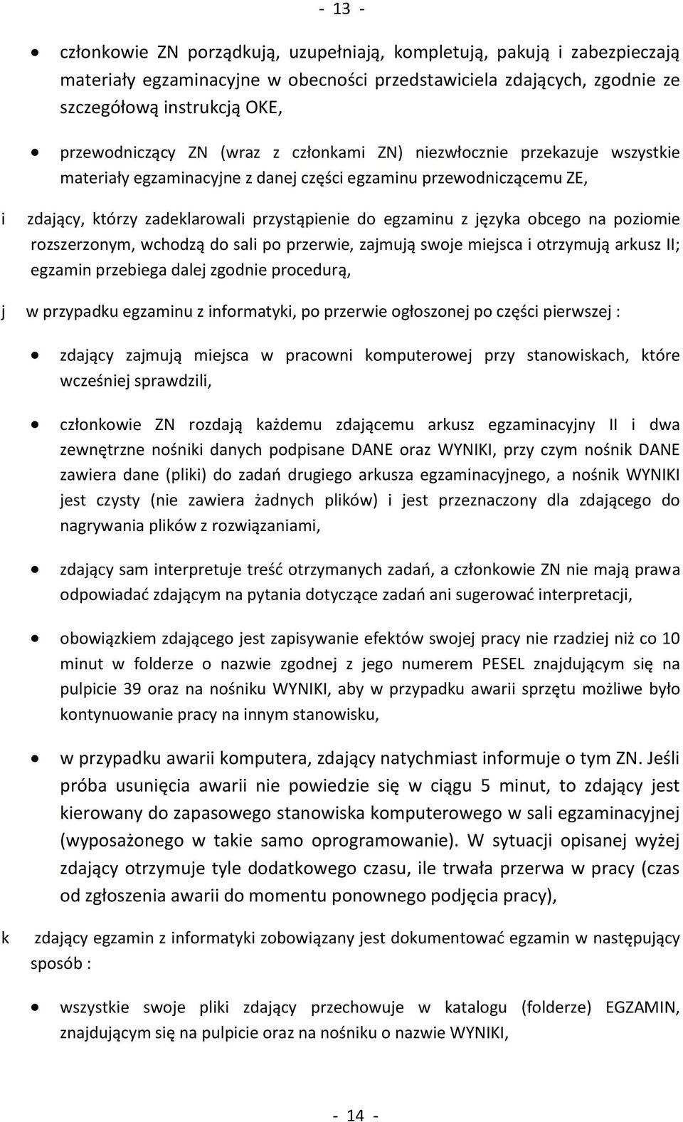 obcego na poziomie rozszerzonym, wchodzą do sali po przerwie, zajmują swoje miejsca i otrzymują arkusz II; egzamin przebiega dalej zgodnie procedurą, j w przypadku egzaminu z informatyki, po przerwie