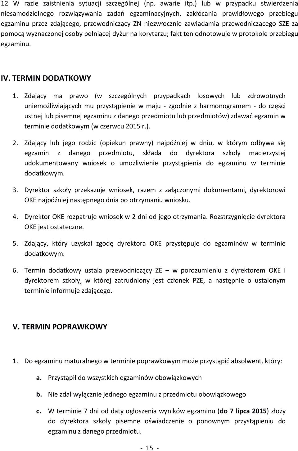 przewodniczącego SZE za pomocą wyznaczonej osoby pełniącej dyżur na korytarzu; fakt ten odnotowuje w protokole przebiegu egzaminu. IV. TERMIN DODATKOWY 1.