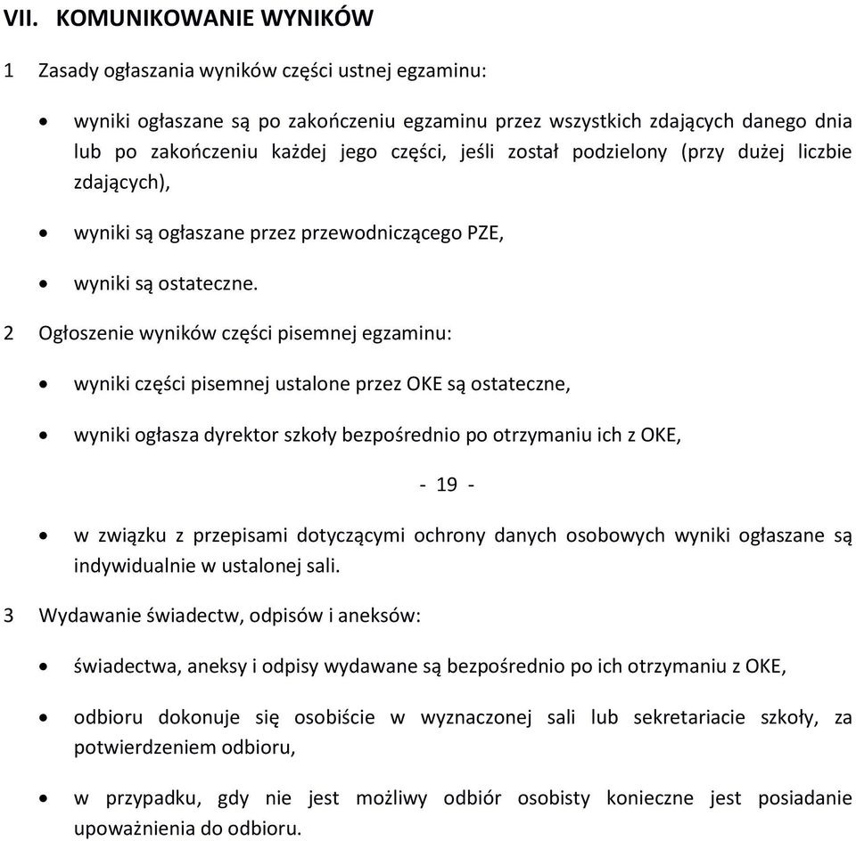 2 Ogłoszenie wyników części pisemnej egzaminu: wyniki części pisemnej ustalone przez OKE są ostateczne, wyniki ogłasza dyrektor szkoły bezpośrednio po otrzymaniu ich z OKE, - 19 - w związku z