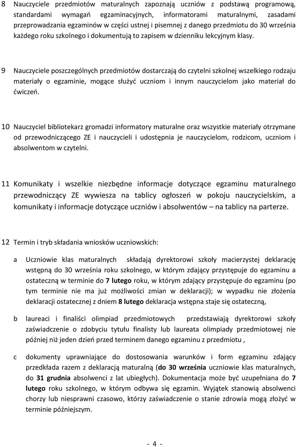 9 Nauczyciele poszczególnych przedmiotów dostarczają do czytelni szkolnej wszelkiego rodzaju materiały o egzaminie, mogące służyć uczniom i innym nauczycielom jako materiał do ćwiczeń.