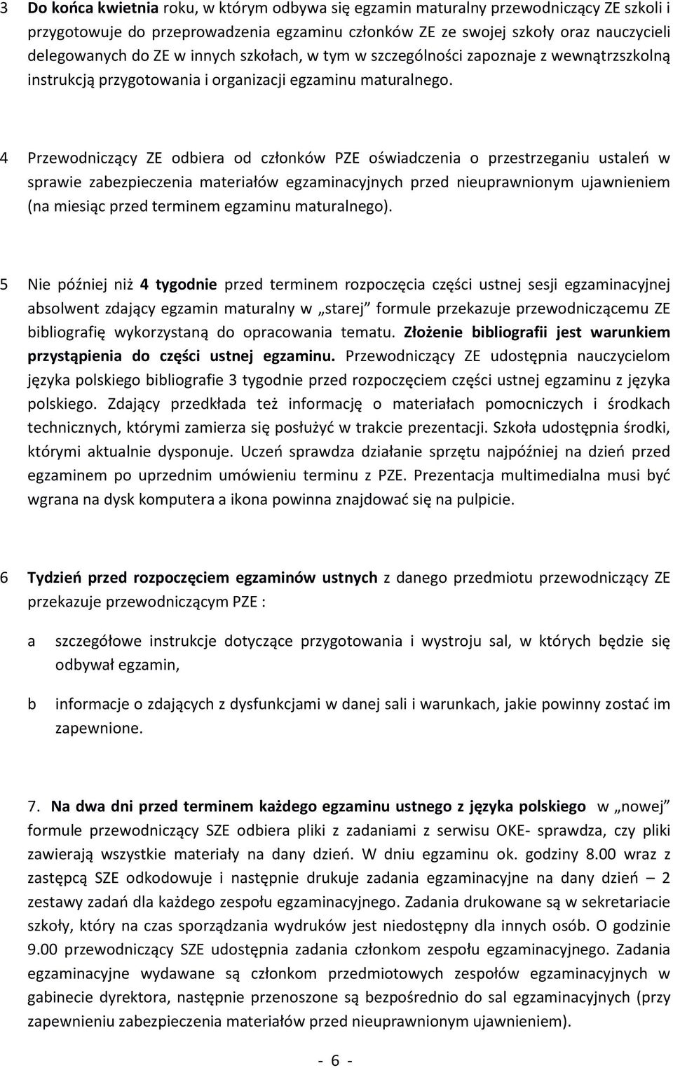 4 Przewodniczący ZE odbiera od członków PZE oświadczenia o przestrzeganiu ustaleń w sprawie zabezpieczenia materiałów egzaminacyjnych przed nieuprawnionym ujawnieniem (na miesiąc przed terminem