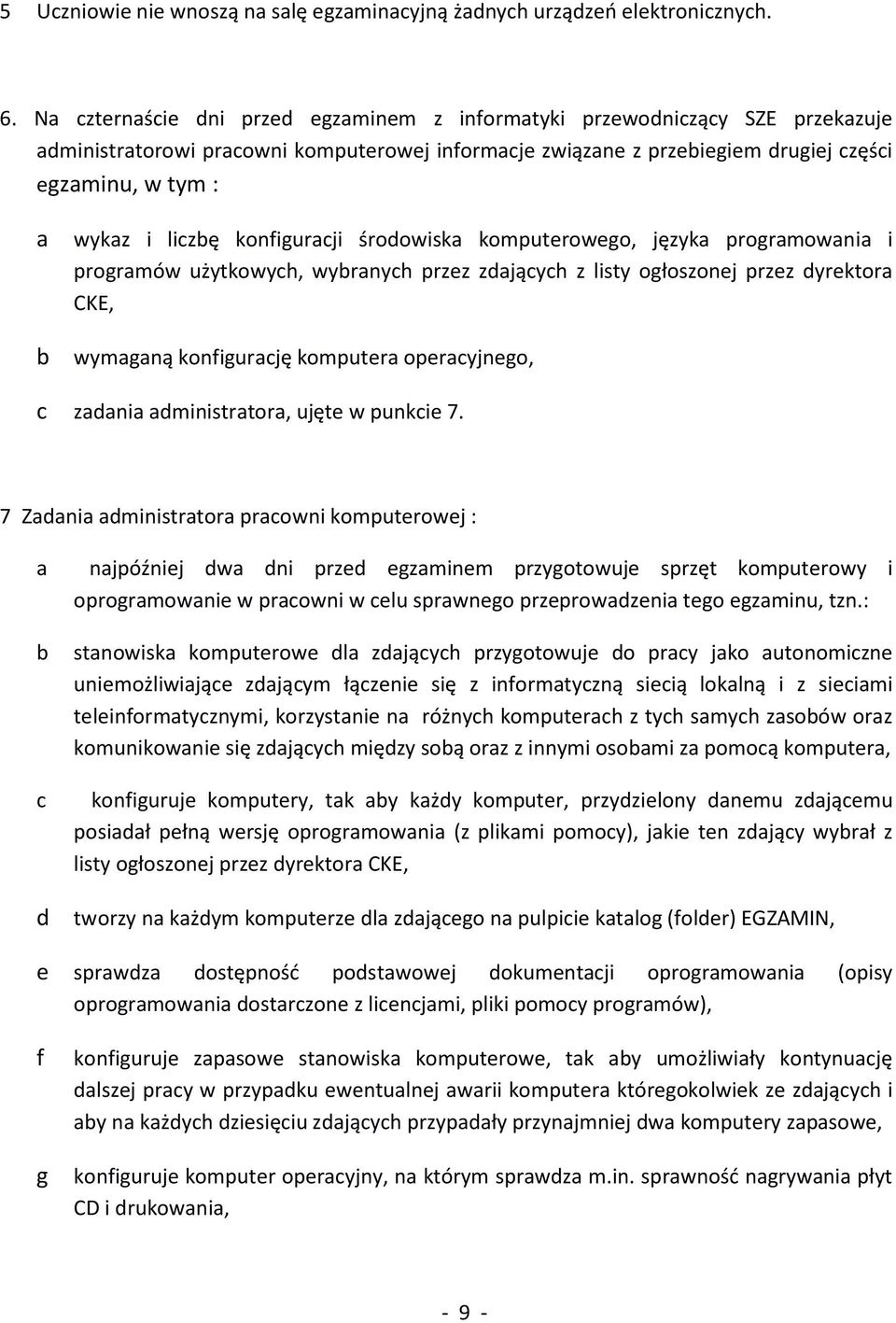 liczbę konfiguracji środowiska komputerowego, języka programowania i programów użytkowych, wybranych przez zdających z listy ogłoszonej przez dyrektora CKE, b wymaganą konfigurację komputera