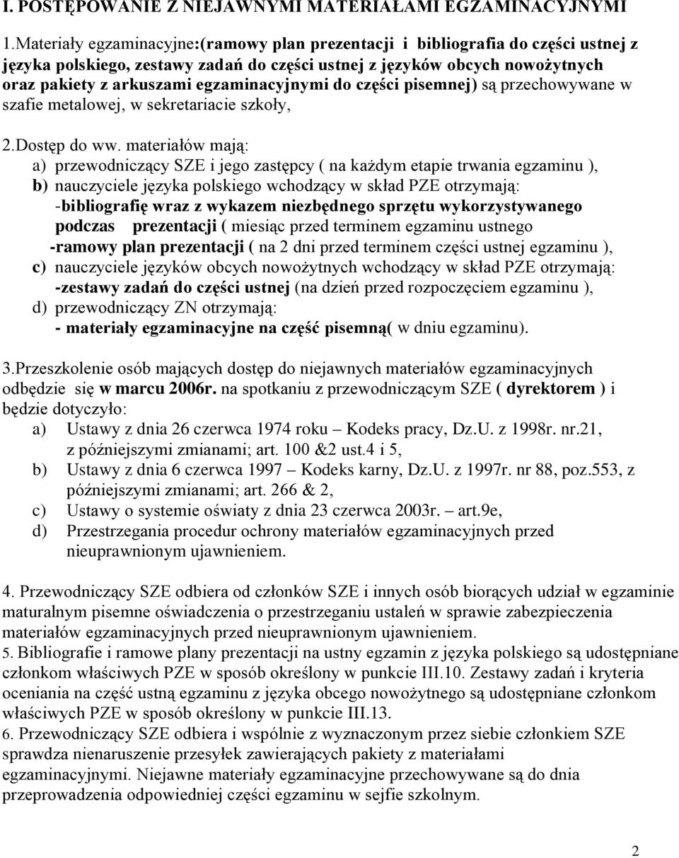 egzaminacyjnymi do części pisemnej) są przechowywane w szafie metalowej, w sekretariacie szkoły, 2.Dostęp do ww.