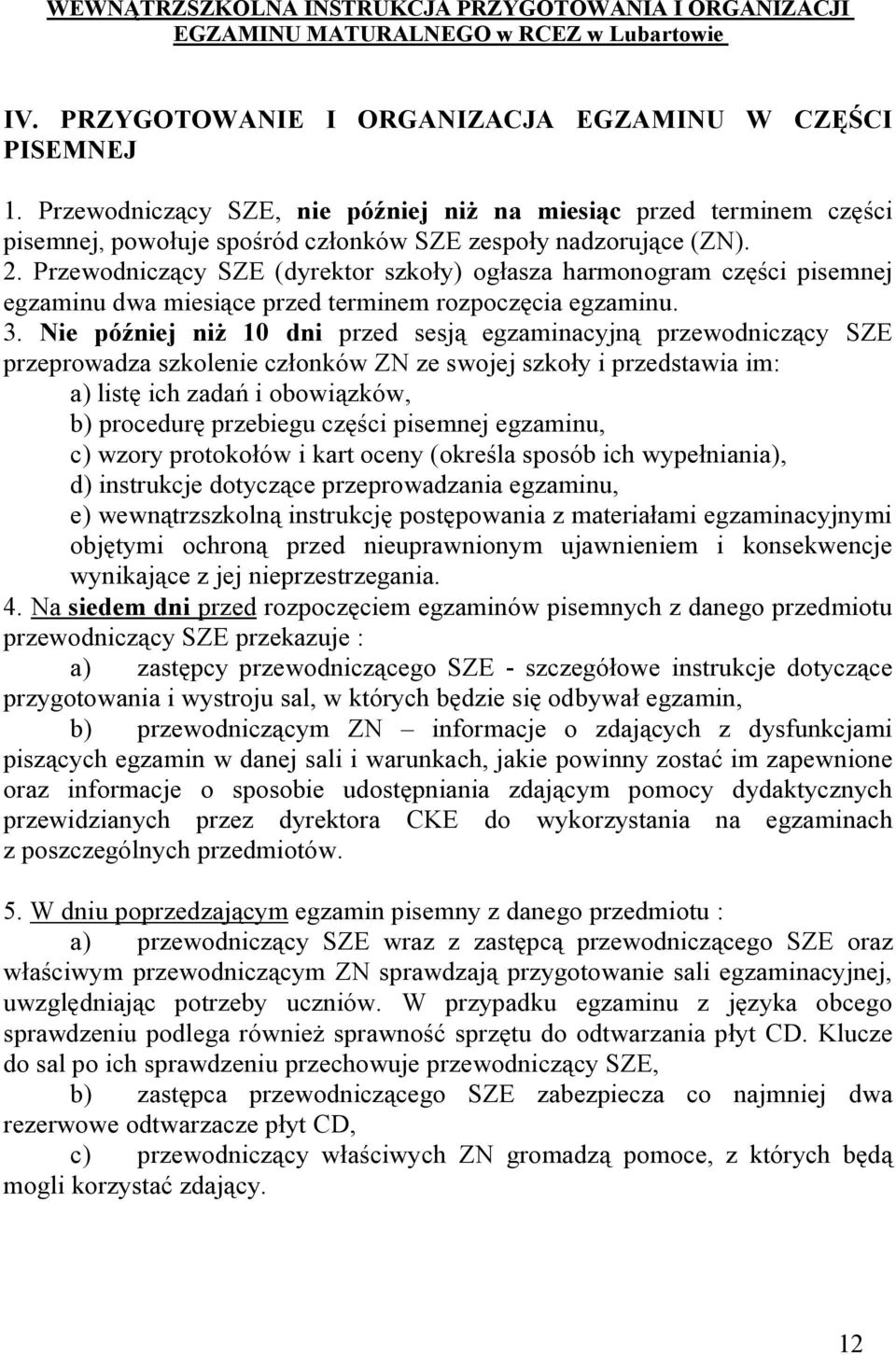 Nie później niż 10 dni przed sesją egzaminacyjną przewodniczący SZE przeprowadza szkolenie członków ZN ze swojej szkoły i przedstawia im: a) listę ich zadań i obowiązków, b) procedurę przebiegu