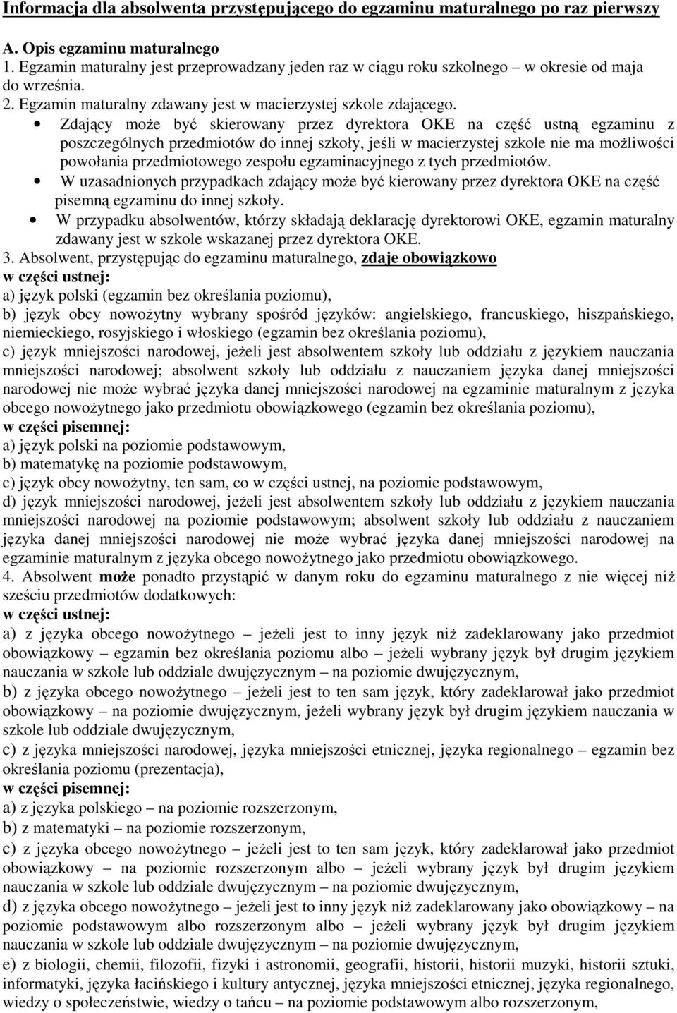 Zdający może być skierowany przez dyrektora OKE na część ustną egzaminu z poszczególnych przedmiotów do innej szkoły, jeśli w macierzystej szkole nie ma możliwości powołania przedmiotowego zespołu