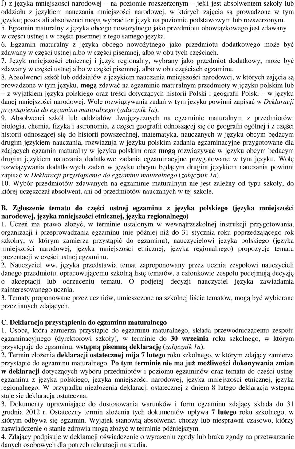 Egzamin maturalny z języka obcego nowożytnego jako przedmiotu obowiązkowego jest zdawany w części ustnej i w części pisemnej z tego samego języka. 6.