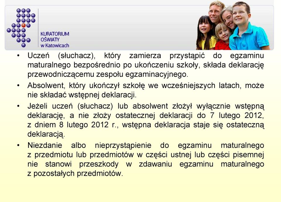 Jeżeli uczeń (słuchacz) lub absolwent złożył wyłącznie wstępną deklarację, a nie złoży ostatecznej deklaracji do 7 lutego 2012, z dniem 8 lutego 2012 r.