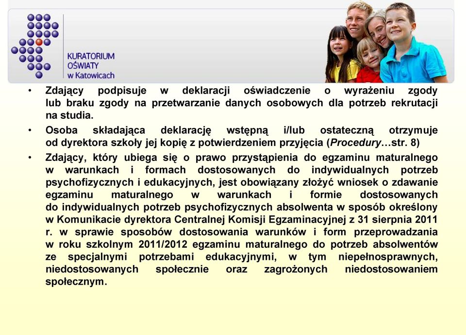 8) Zdający, który ubiega się o prawo przystąpienia do egzaminu maturalnego w warunkach i formach dostosowanych do indywidualnych potrzeb psychofizycznych i edukacyjnych, jest obowiązany złożyć