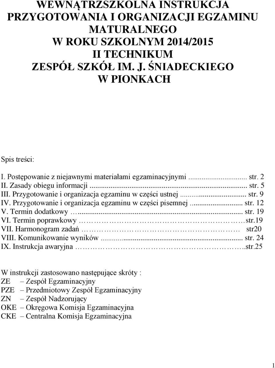 Przygotowanie i organizacja egzaminu w części pisemnej... str. 12 V. Termin dodatkowy... str. 19 VI. Termin poprawkowy str.19 VII. Harmonogram zadań str20 VIII. Komunikowanie wyników... str. 24 IX.