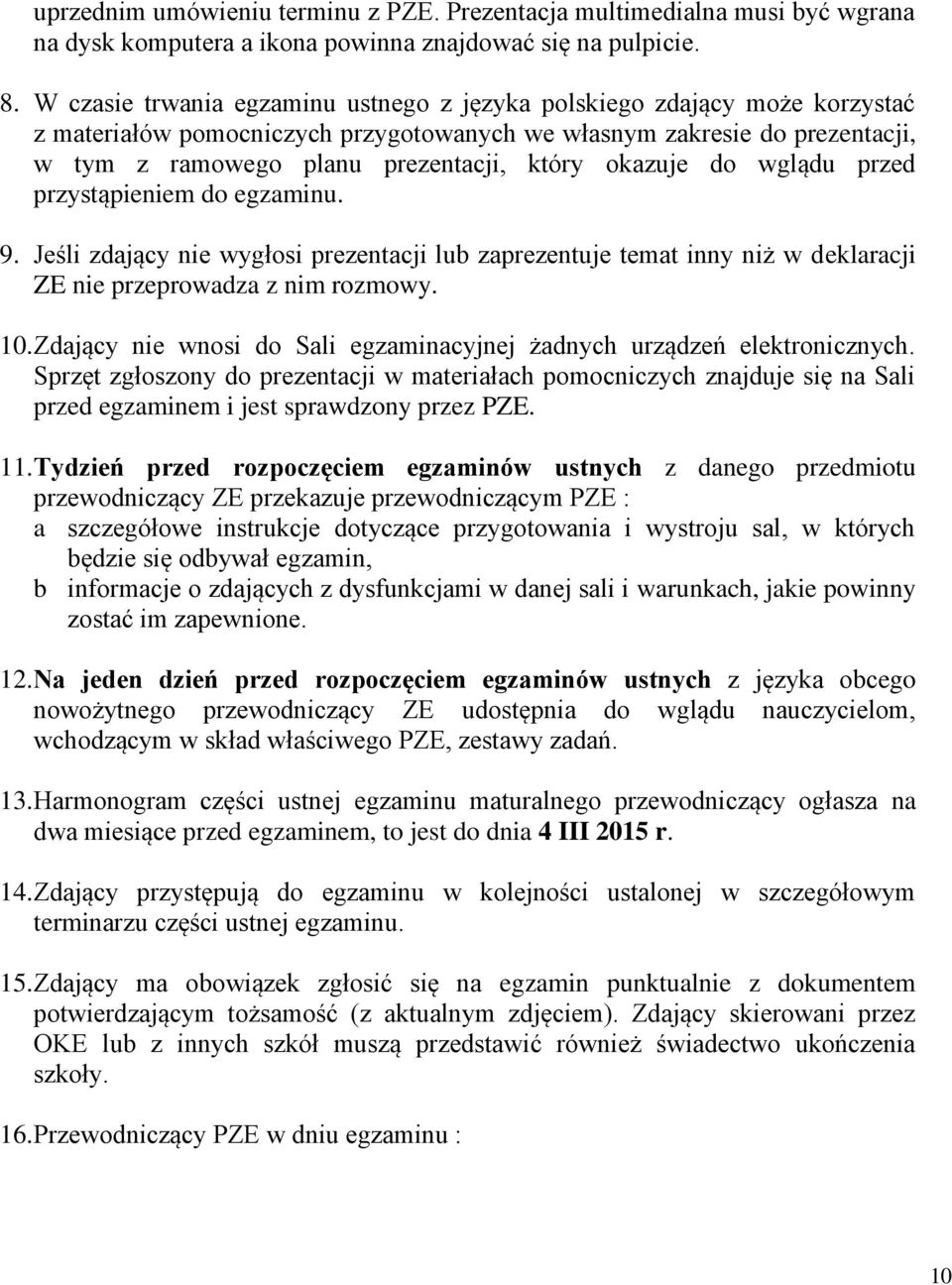 okazuje do wglądu przed przystąpieniem do egzaminu. 9. Jeśli zdający nie wygłosi prezentacji lub zaprezentuje temat inny niż w deklaracji ZE nie przeprowadza z nim rozmowy. 10.