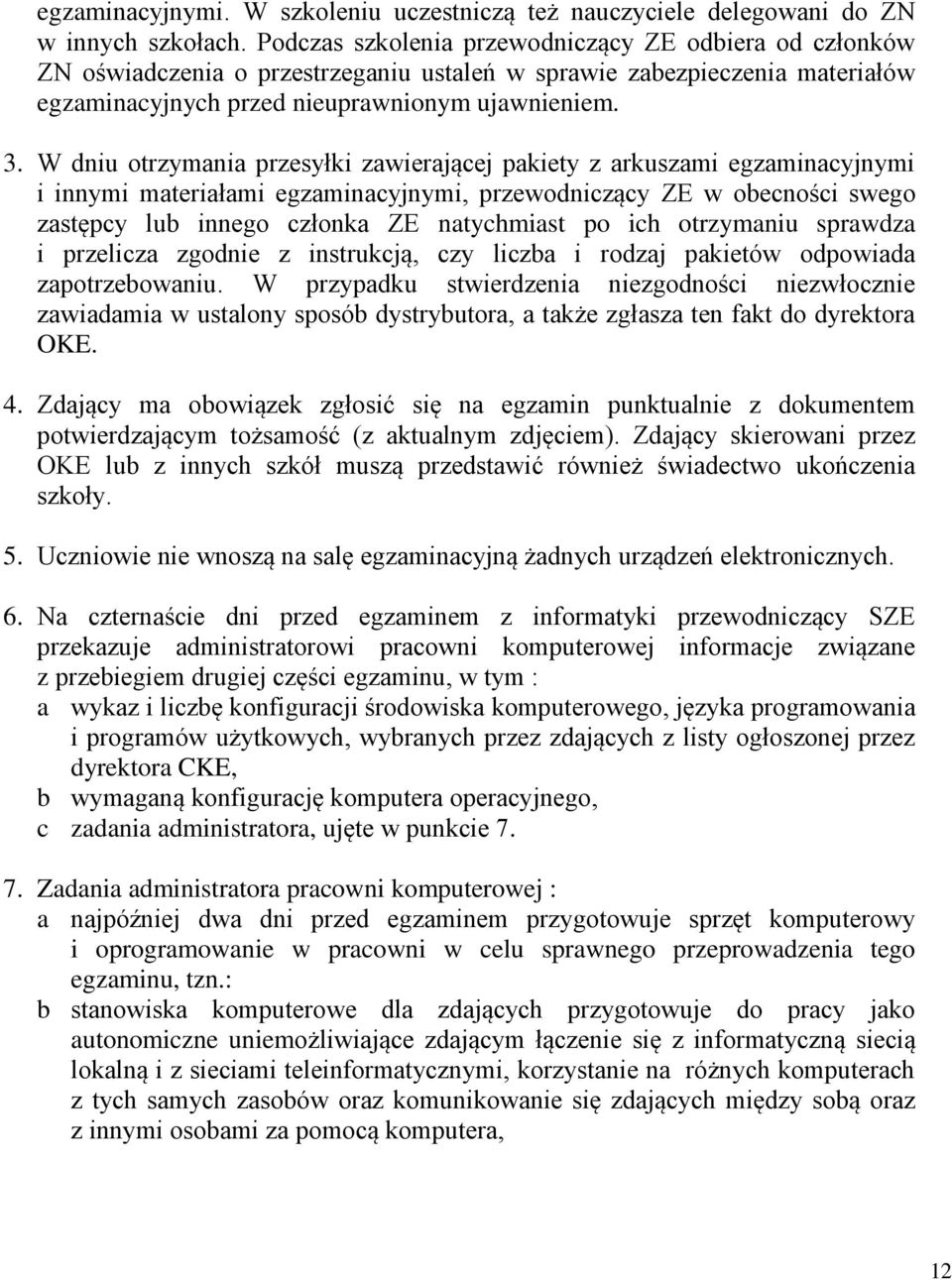 W dniu otrzymania przesyłki zawierającej pakiety z arkuszami egzaminacyjnymi i innymi materiałami egzaminacyjnymi, przewodniczący ZE w obecności swego zastępcy lub innego członka ZE natychmiast po