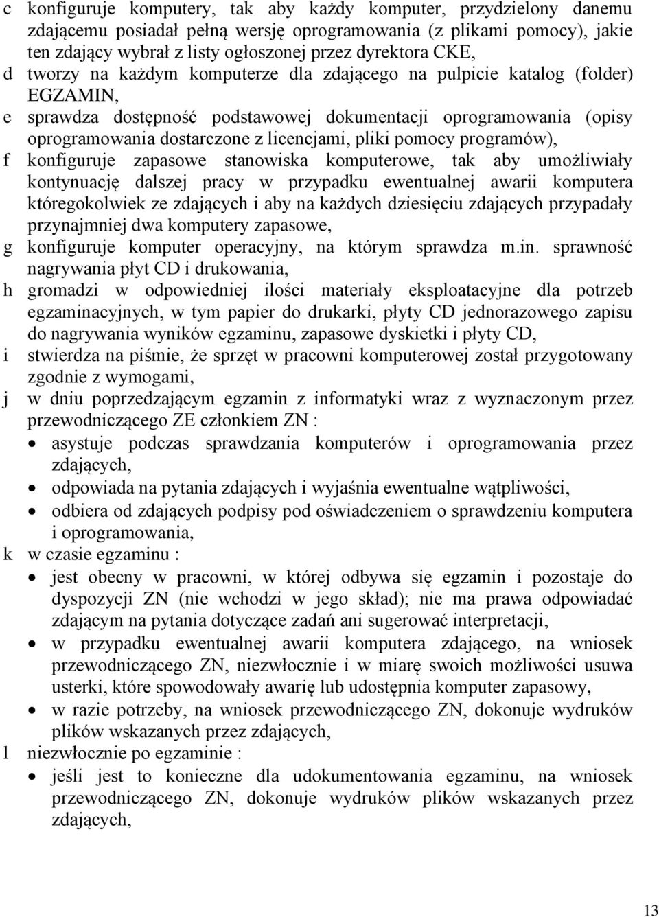 pliki pomocy programów), f konfiguruje zapasowe stanowiska komputerowe, tak aby umożliwiały kontynuację dalszej pracy w przypadku ewentualnej awarii komputera któregokolwiek ze zdających i aby na