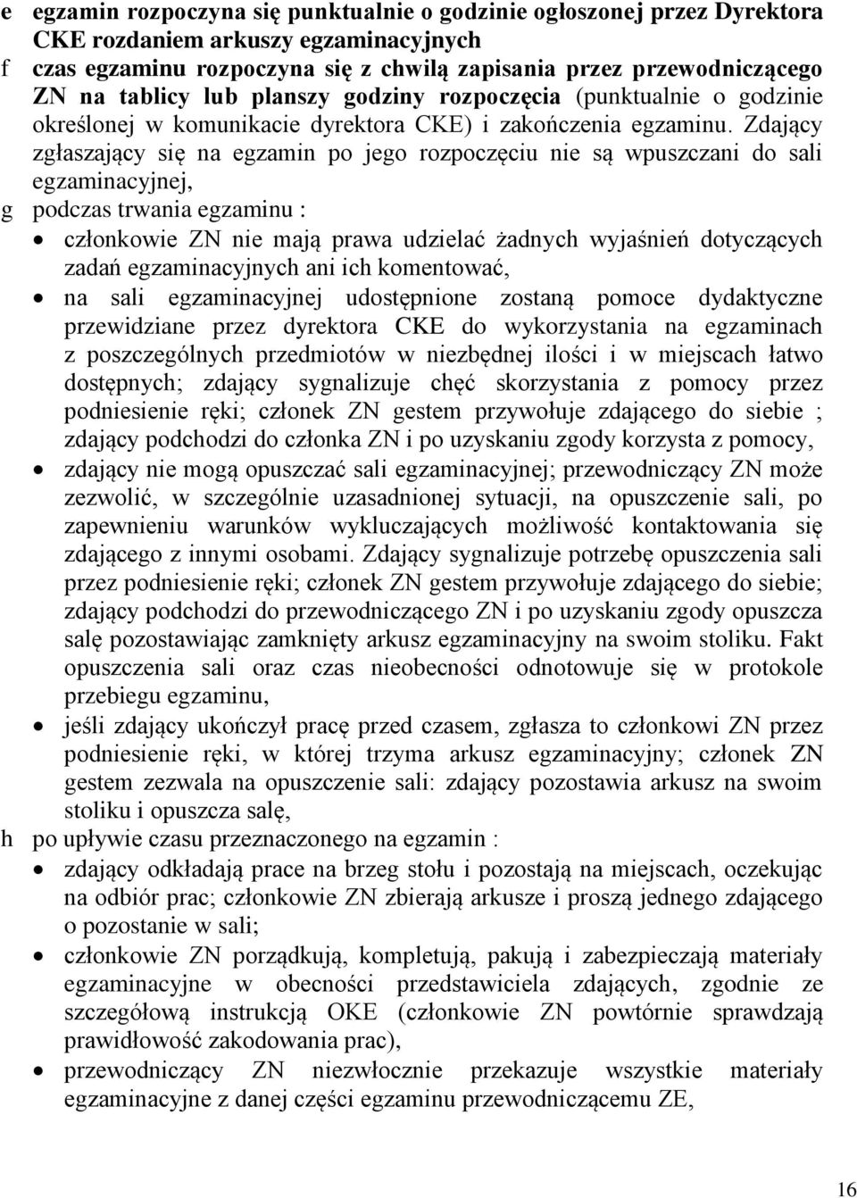 Zdający zgłaszający się na egzamin po jego rozpoczęciu nie są wpuszczani do sali egzaminacyjnej, g podczas trwania egzaminu : członkowie ZN nie mają prawa udzielać żadnych wyjaśnień dotyczących zadań