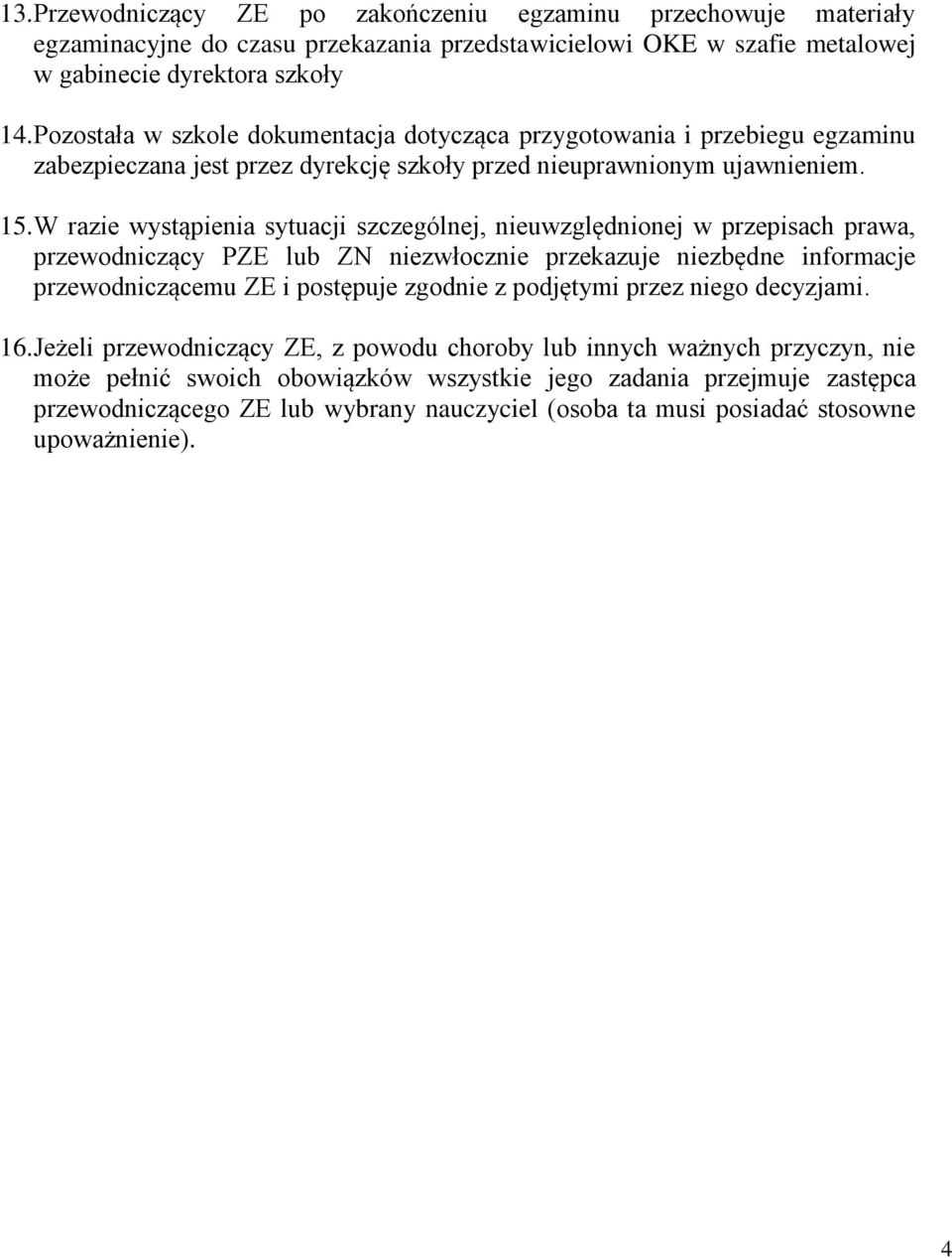 W razie wystąpienia sytuacji szczególnej, nieuwzględnionej w przepisach prawa, przewodniczący PZE lub ZN niezwłocznie przekazuje niezbędne informacje przewodniczącemu ZE i postępuje zgodnie z