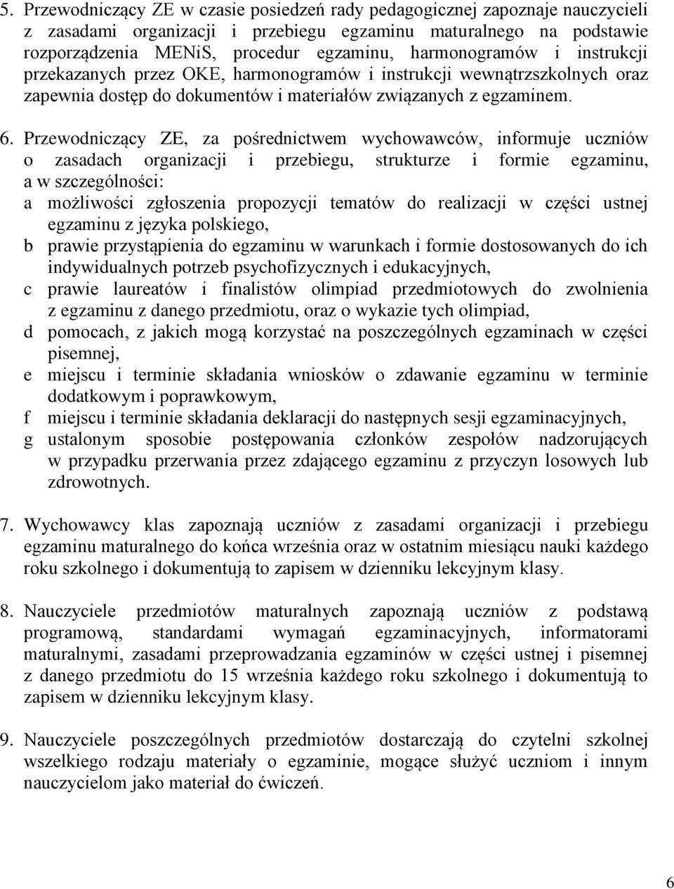 Przewodniczący ZE, za pośrednictwem wychowawców, informuje uczniów o zasadach organizacji i przebiegu, strukturze i formie egzaminu, a w szczególności: a możliwości zgłoszenia propozycji tematów do