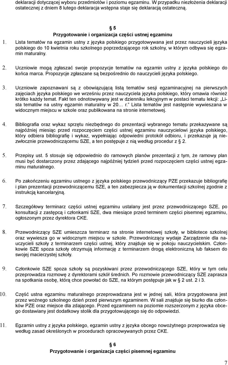 Lista tematów na egzamin ustny z języka polskiego przygotowywana jest przez nauczycieli języka polskiego do 10 kwietnia roku szkolnego poprzedzającego rok szkolny, w którym odbywa się egzamin