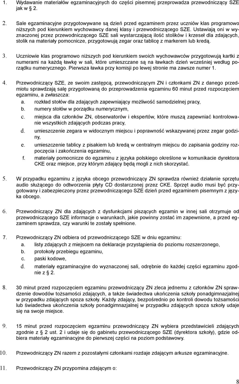 Ustawiają oni w wyznaczonej przez przewodniczącego SZE sali wystarczającą ilość stolików i krzeseł dla zdających, stolik na materiały pomocnicze, przygotowują zegar oraz tablicę z markerem lub kredą.