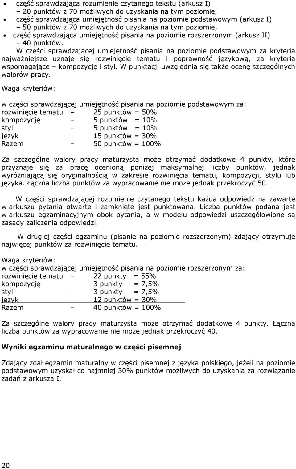 W części sprawdzającej umiejętność pisania na poziomie podstawowym za kryteria najważniejsze uznaje się rozwinięcie tematu i poprawność językową, za kryteria wspomagające kompozycję i styl.