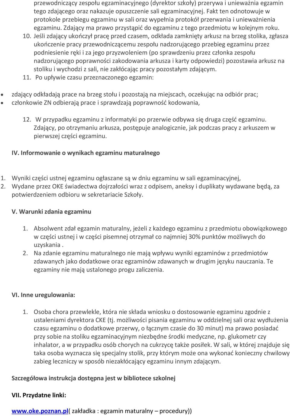 Jeśli zdający ukooczył pracę przed czasem, odkłada zamknięty arkusz na brzeg stolika, zgłasza ukooczenie pracy przewodniczącemu zespołu nadzorującego przebieg egzaminu przez podniesienie ręki i za