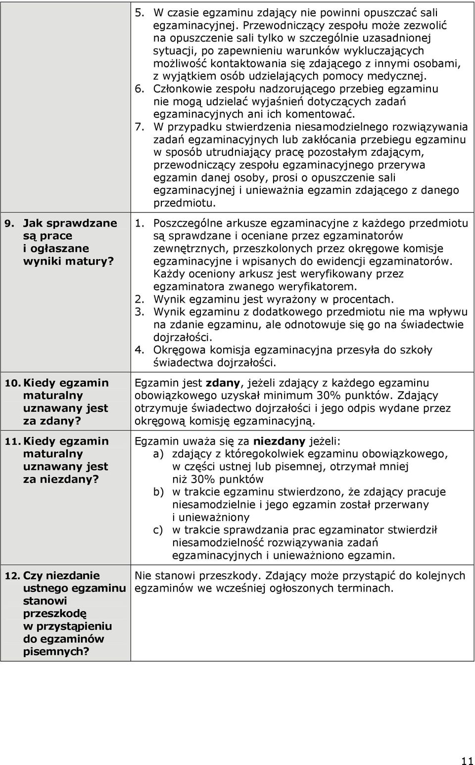 wyjątkiem osób udzielających pomocy medycznej. 6. Członkowie zespołu nadzorującego przebieg egzaminu nie mogą udzielać wyjaśnień dotyczących zadań egzaminacyjnych ani ich komentować. 7.