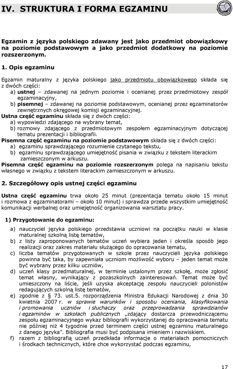 b) pisemnej zdawanej na poziomie podstawowym, ocenianej przez egzaminatorów zewnętrznych okręgowej komisji egzaminacyjnej.