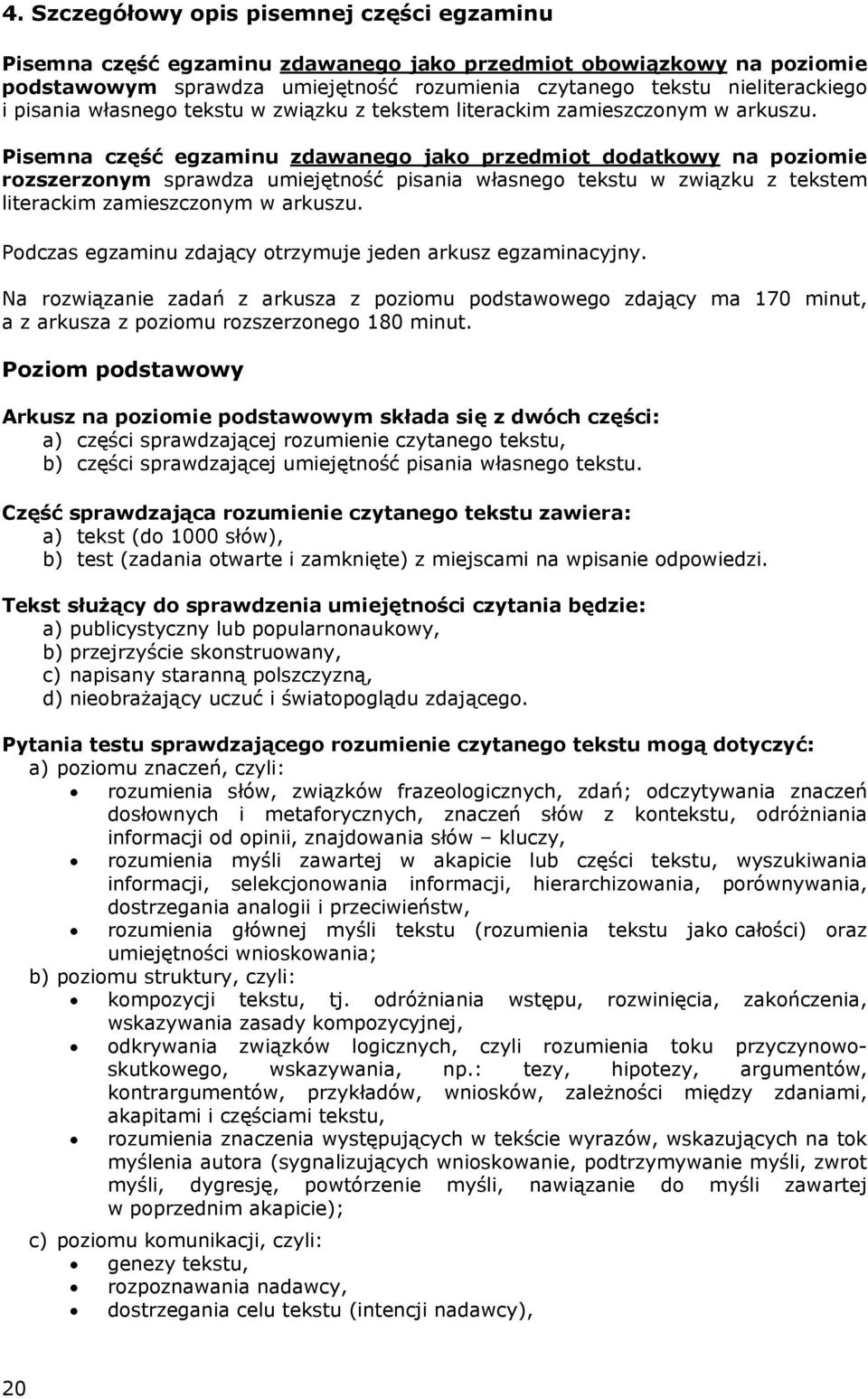 Pisemna część egzaminu zdawanego jako przedmiot dodatkowy na poziomie rozszerzonym sprawdza umiejętność  Podczas egzaminu zdający otrzymuje jeden arkusz egzaminacyjny.