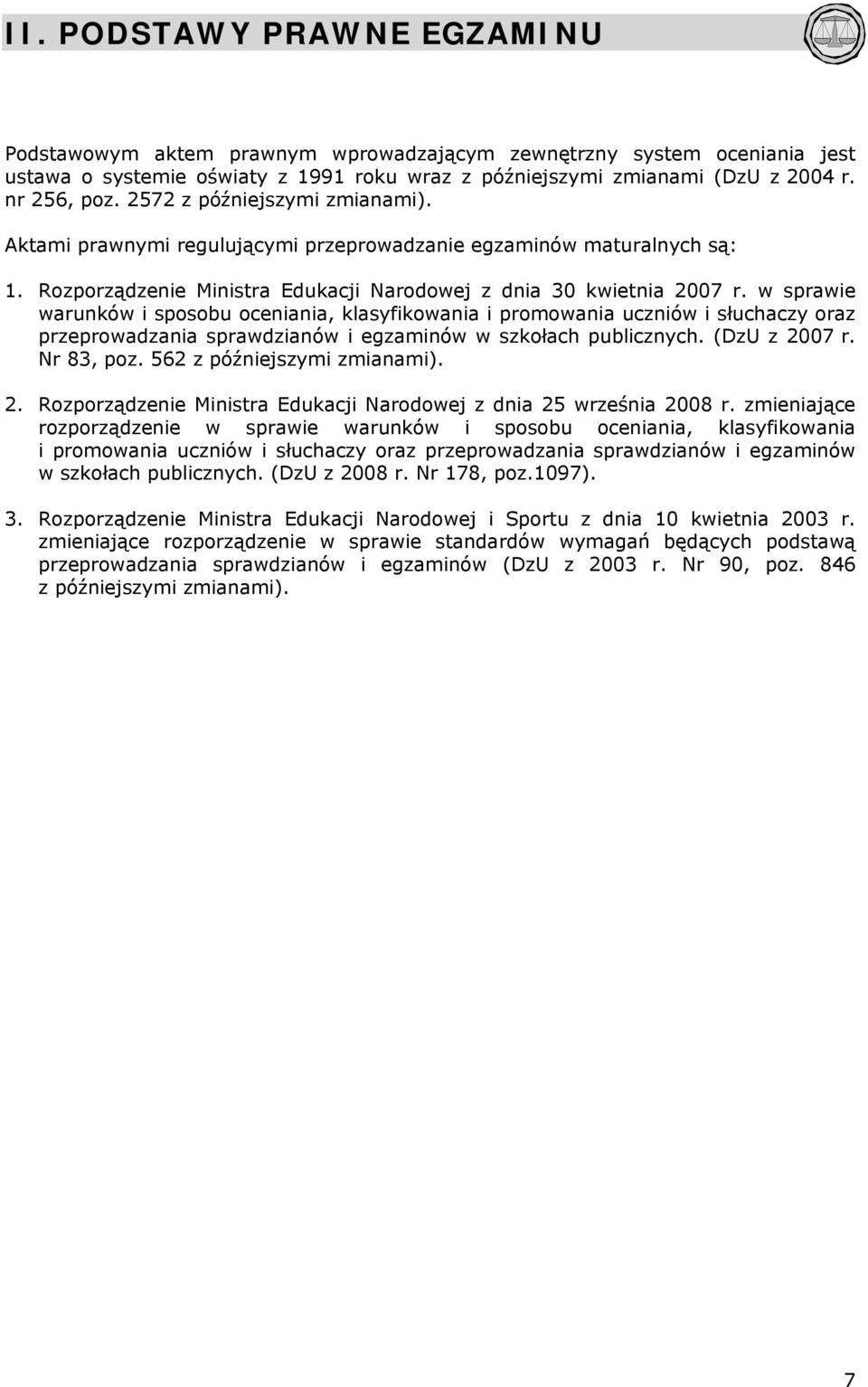 w sprawie warunków i sposobu oceniania, klasyfikowania i promowania uczniów i słuchaczy oraz przeprowadzania sprawdzianów i egzaminów w szkołach publicznych. (DzU z 2007 r. Nr 83, poz.