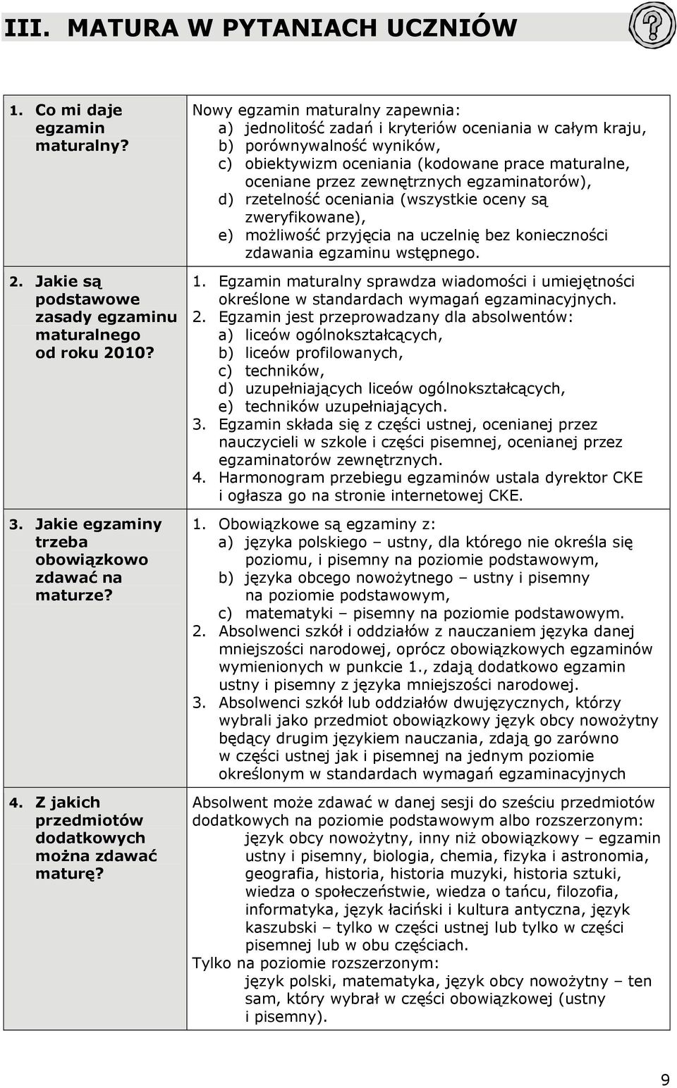 Nowy egzamin maturalny zapewnia: a) jednolitość zadań i kryteriów oceniania w całym kraju, b) porównywalność wyników, c) obiektywizm oceniania (kodowane prace maturalne, oceniane przez zewnętrznych