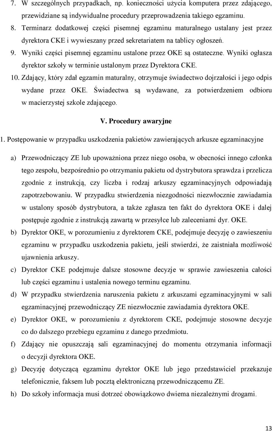 Wyniki części pisemnej egzaminu ustalone przez OKE są ostateczne. Wyniki ogłasza dyrektor szkoły w terminie ustalonym przez Dyrektora CKE. 10.