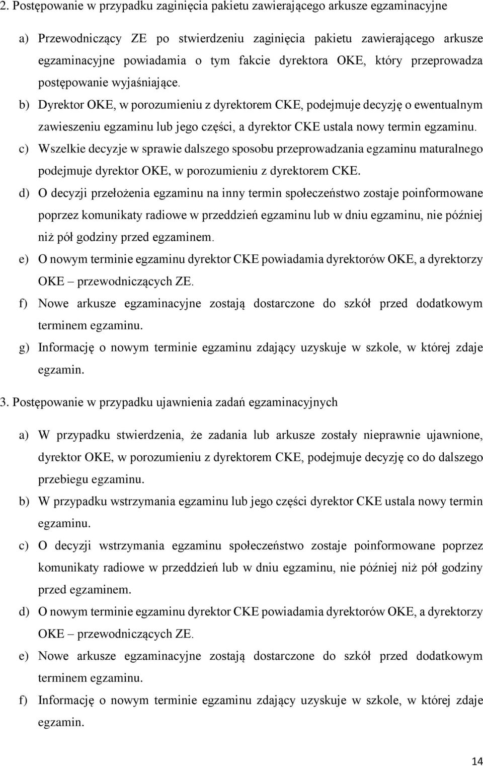 b) Dyrektor OKE, w porozumieniu z dyrektorem CKE, podejmuje decyzję o ewentualnym zawieszeniu egzaminu lub jego części, a dyrektor CKE ustala nowy termin egzaminu.